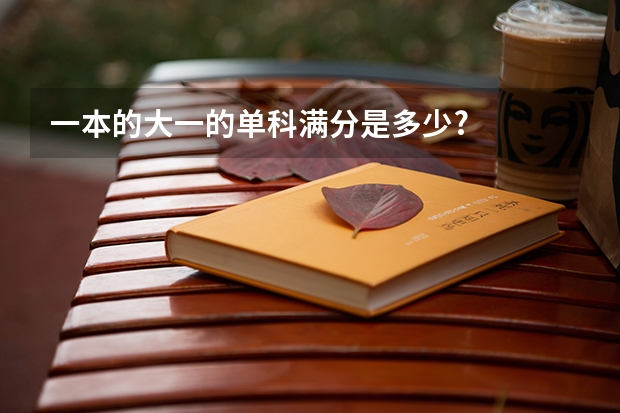 一本的大一的单科满分是多少?
