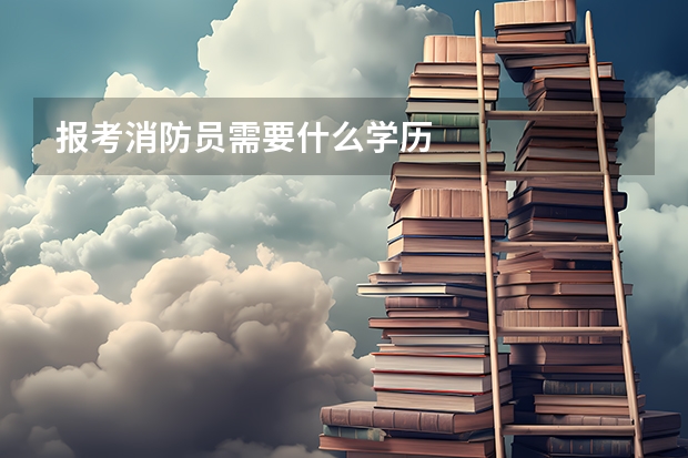 报考消防员需要什么学历