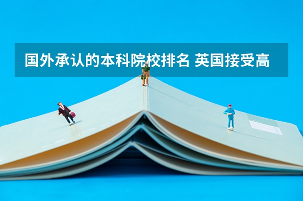 国外承认的本科院校排名 英国接受高考成绩的大学
