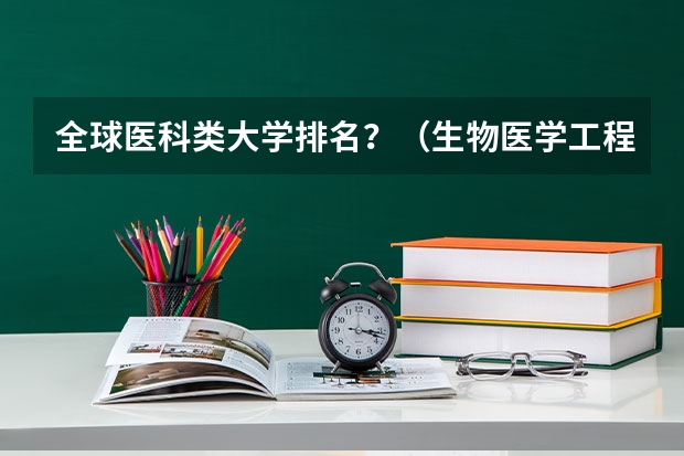 全球医科类大学排名？（生物医学工程专业英国大学排名）