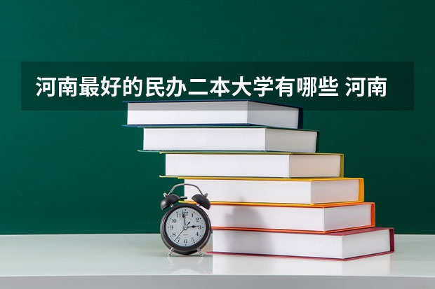 河南最好的民办二本大学有哪些 河南省二本民办大学排名及分数