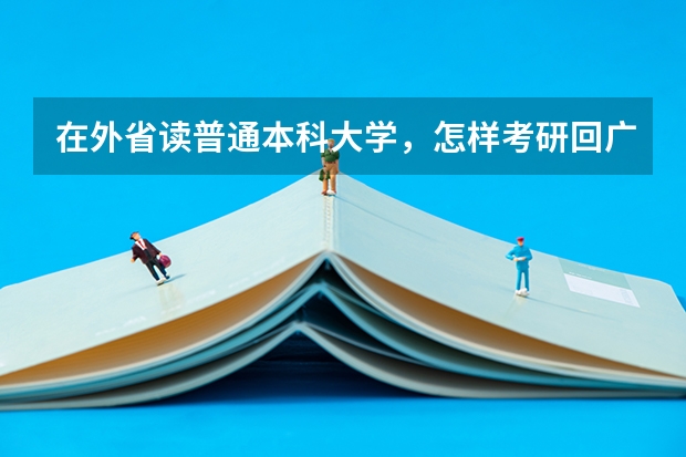 在外省读普通本科大学，怎样考研回广东读，考研考回广东超难吗？