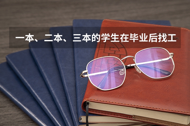 一本、二本、三本的学生在毕业后找工作的过程中有什么区别