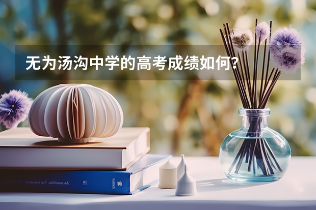 无为汤沟中学的高考成绩如何？