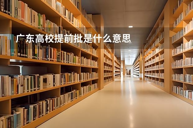 广东高校提前批是什么意思