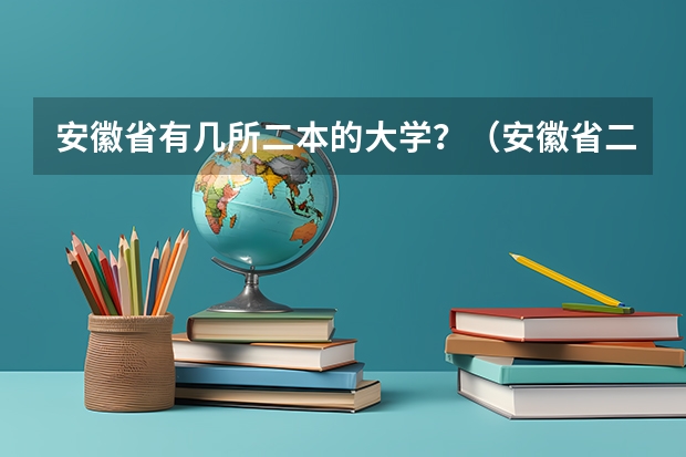 安徽省有几所二本的大学？（安徽省二本院校排名是怎样的？）