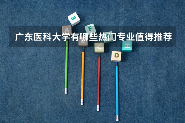 广东医科大学有哪些热门专业值得推荐？