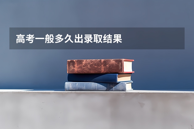 高考一般多久出录取结果