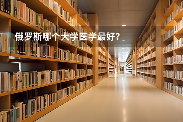 俄罗斯哪个大学医学最好?