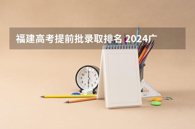福建高考提前批录取排名 2024广东高考位次排名对应大学名单 一分一段查询方法