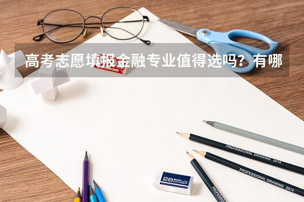 高考志愿填报金融专业值得选吗？有哪些建议？
