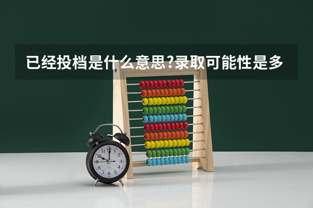 已经投档是什么意思?录取可能性是多少?