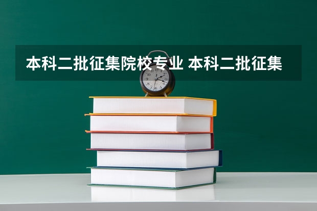 本科二批征集院校专业 本科二批征集志愿院校名单2023