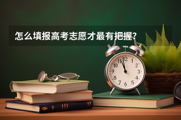 怎么填报高考志愿才最有把握？