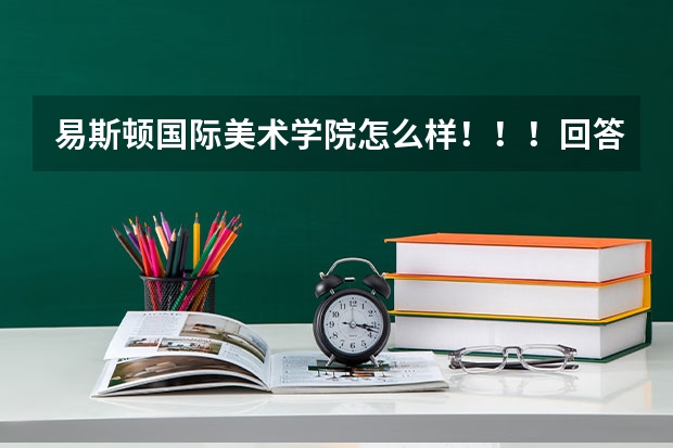 易斯顿国际美术学院怎么样！！！回答的好再加50！！