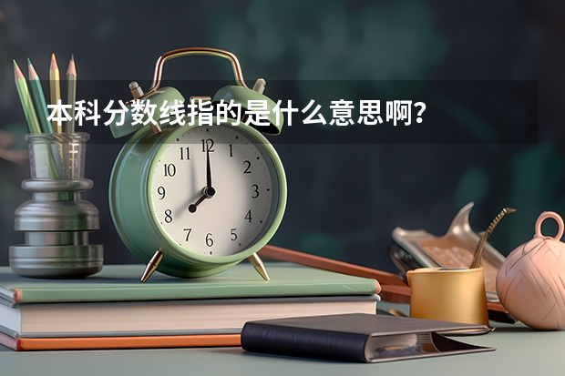 本科分数线指的是什么意思啊？
