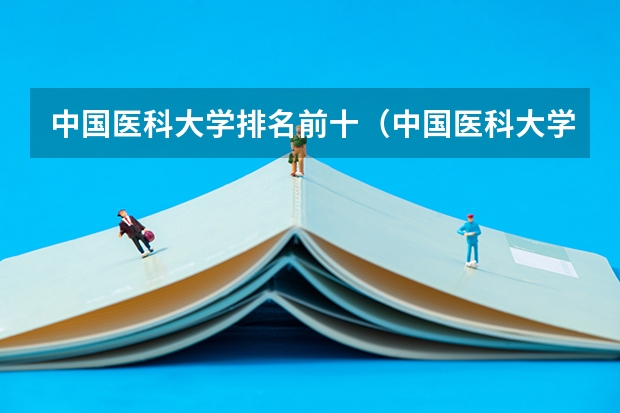 中国医科大学排名前十（中国医科大学100强排名）