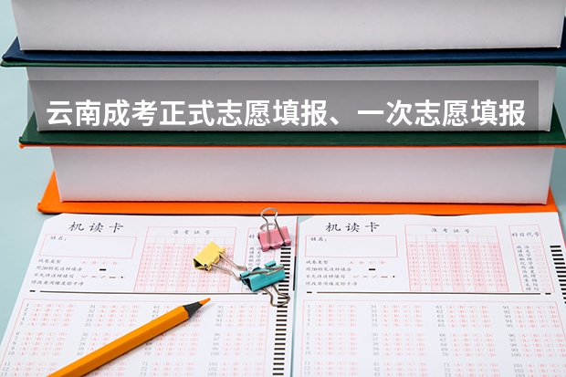 云南成考正式志愿填报、一次志愿填报、征集志愿填报分别是什么？