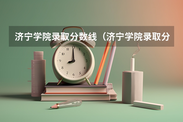 济宁学院录取分数线（济宁学院录取分数线）