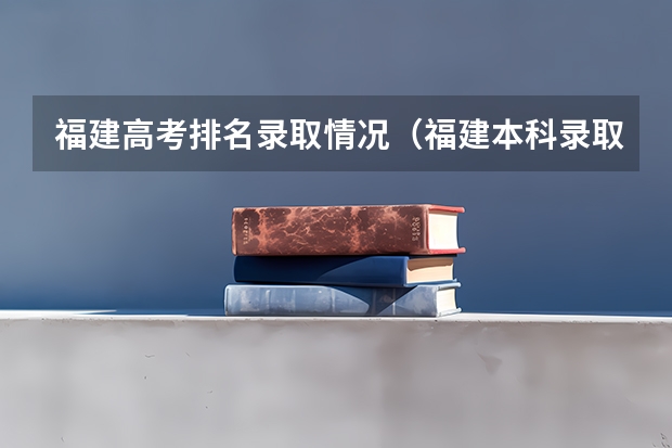 福建高考排名录取情况（福建本科录取率）