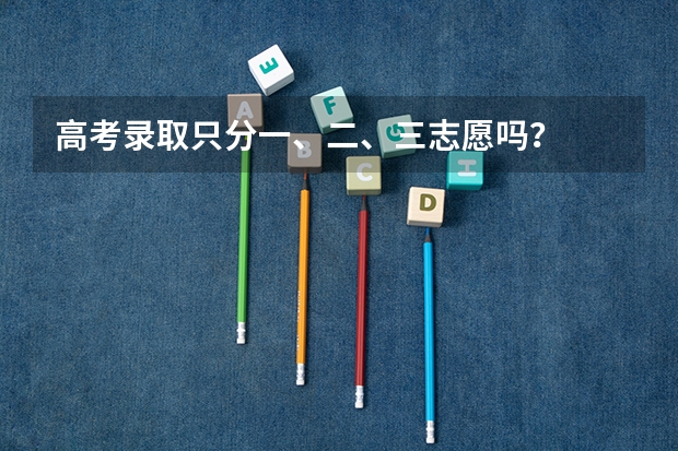高考录取只分一、二、三志愿吗？