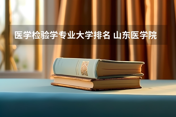 医学检验学专业大学排名 山东医学院校大学排名本科