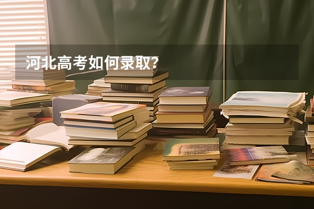 河北高考如何录取？