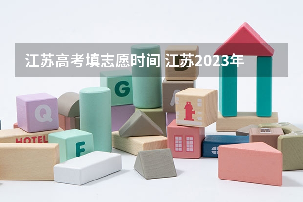 江苏高考填志愿时间 江苏2023年志愿填报时间