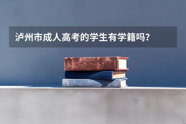 泸州市成人高考的学生有学籍吗？