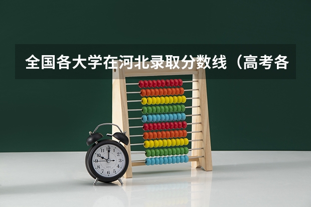 全国各大学在河北录取分数线（高考各省录取分数线排名榜）