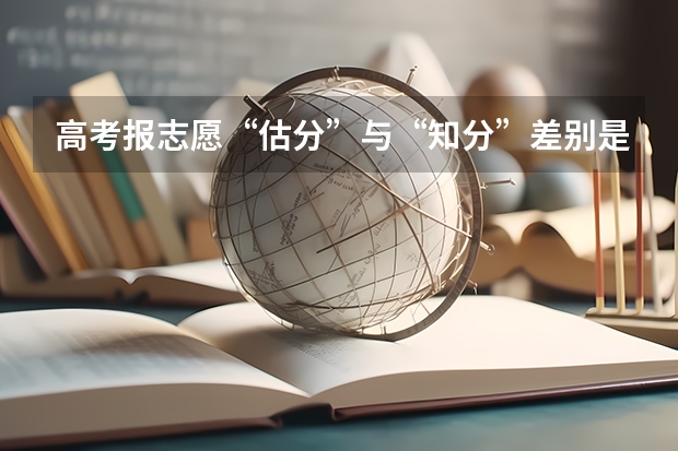 高考报志愿“估分”与“知分”差别是什么?