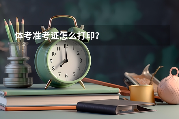 体考准考证怎么打印？