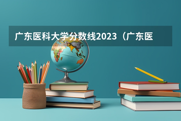 广东医科大学分数线2023（广东医科大学分数线）