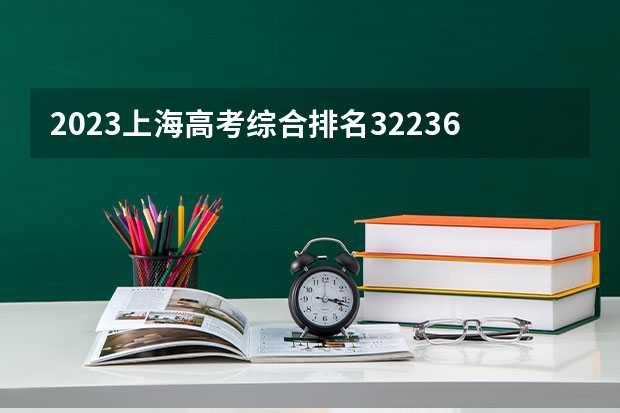 2023上海高考综合排名32236的考生报什么大学 往年录取分数线一览