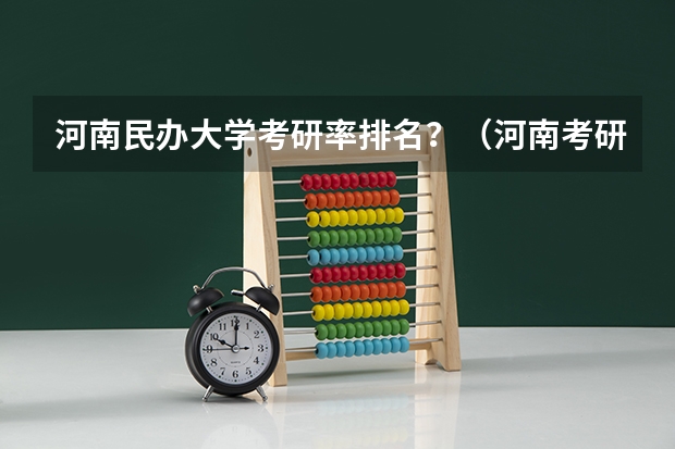 河南民办大学考研率排名？（河南考研院校排名）