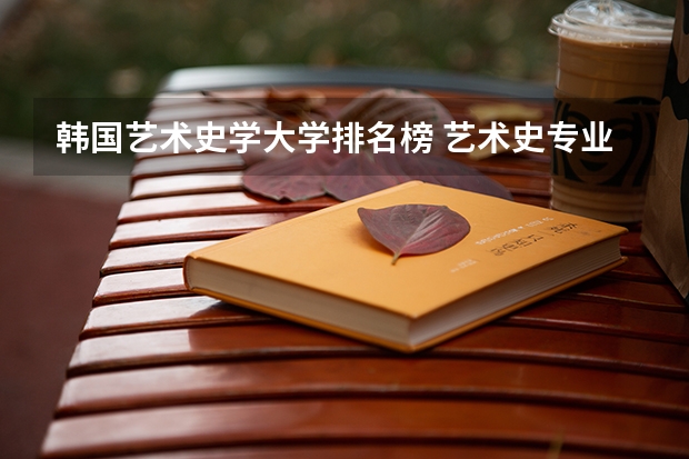 韩国艺术史学大学排名榜 艺术史专业世界大学排名