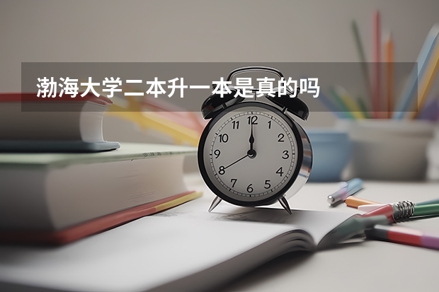 渤海大学二本升一本是真的吗