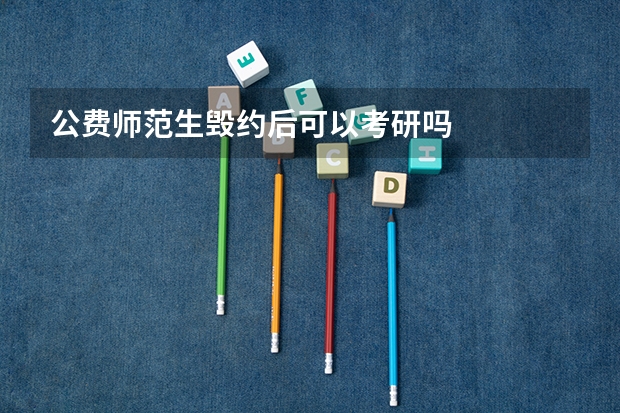公费师范生毁约后可以考研吗