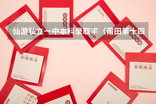 仙游私立一中本科录取率（莆田第十四中学的理念与荣誉）