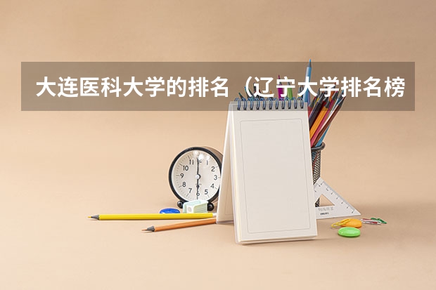 大连医科大学的排名（辽宁大学排名榜名单）