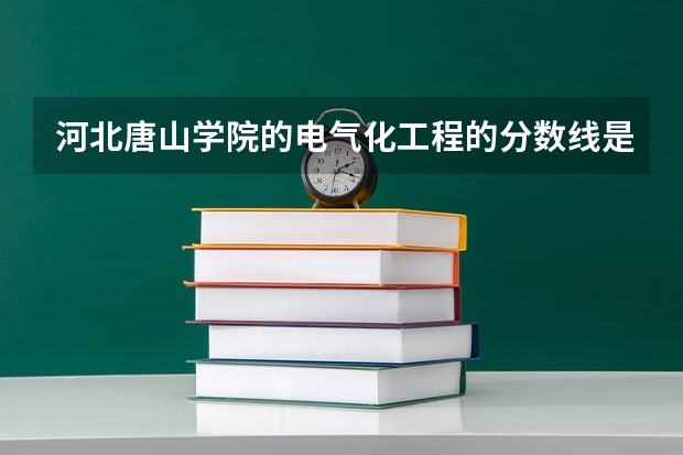 河北唐山学院的电气化工程的分数线是多少？
