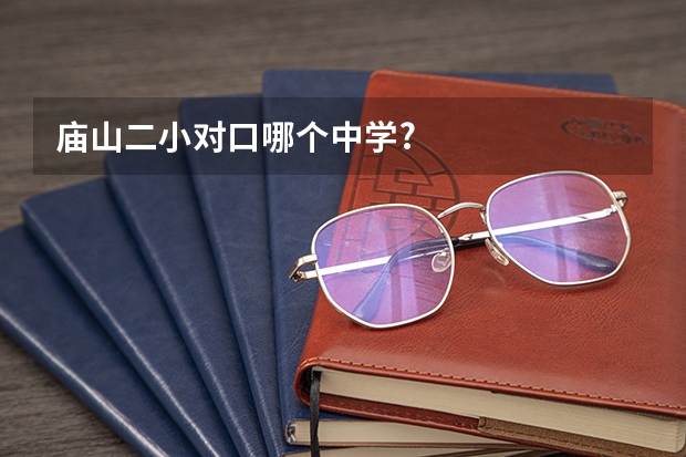 庙山二小对口哪个中学?