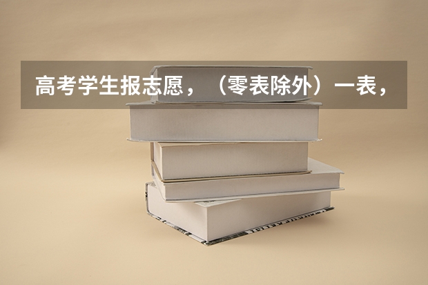 高考学生报志愿,(零表除外)一表,二表,三表 分别可以报几个学校,录取时怎么录取方式,谁能详细的说说