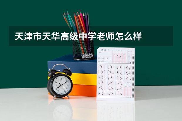 天津市天华高级中学老师怎么样