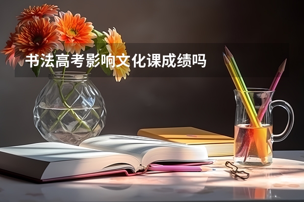书法高考影响文化课成绩吗