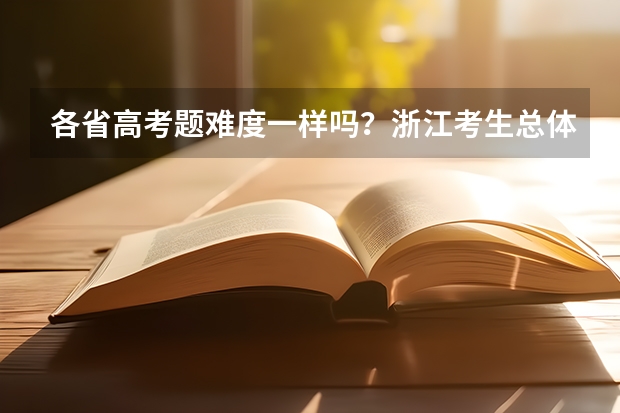 各省高考题难度一样吗?浙江考生总体考分要高吗?