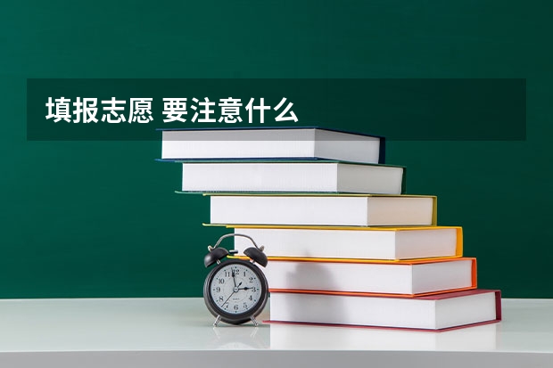 填报志愿 要注意什么