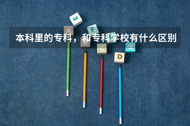 本科里的专科，和专科学校有什么区别？