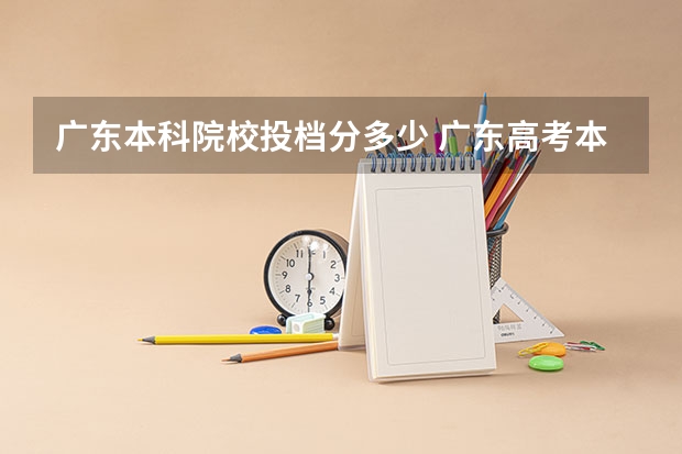 广东本科院校投档分多少 广东高考本科投档线