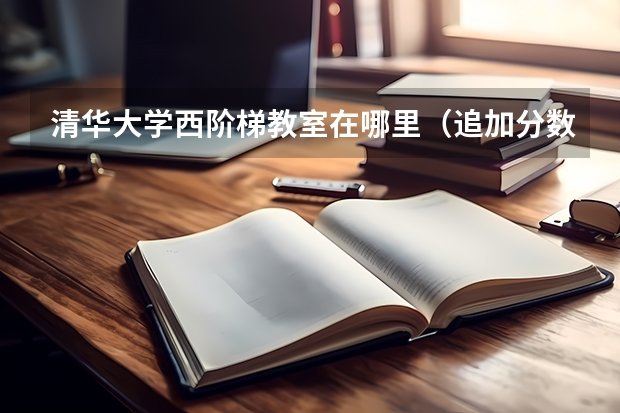 清华大学西阶梯教室在哪里(追加分数)